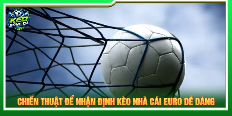 Áp dụng chiến thuật phân tích nhận định kèo nhà cái Euro