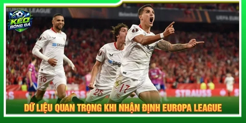 Bạn cần so sánh các dữ liệu về thành tích và phong độ để nhận định kèo nhà cái Europa League