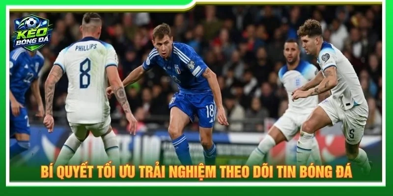 Bí quyết tối ưu trải nghiệm theo dõi tin bóng đá