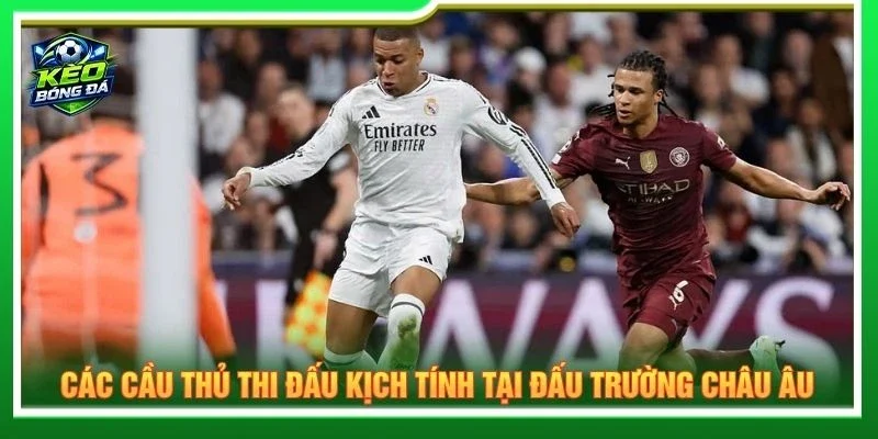 Các cầu thủ thi đấu kịch tính tại đấu trường châu Âu