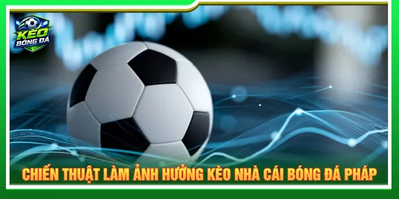 Chiến thuật thay đổi làm ảnh hưởng đến quyết định vào kèo