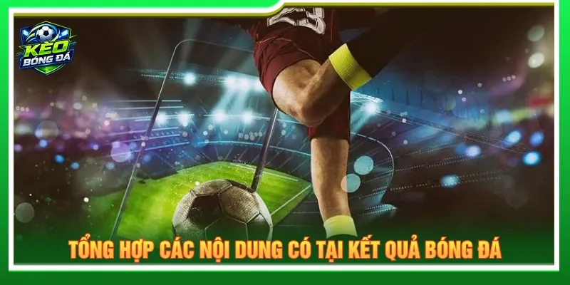 Đầy đủ các hạng mục quan trọng có tại kết quả bóng đá