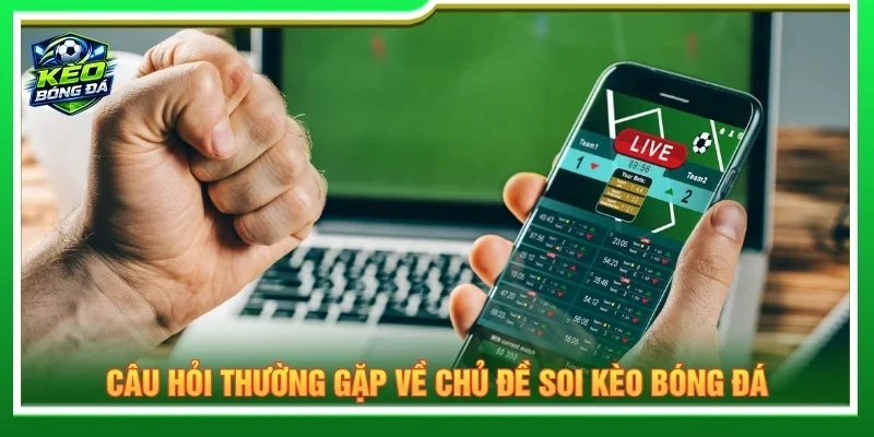 Giải đáp câu hỏi thường gặp về soi kèo bóng đá