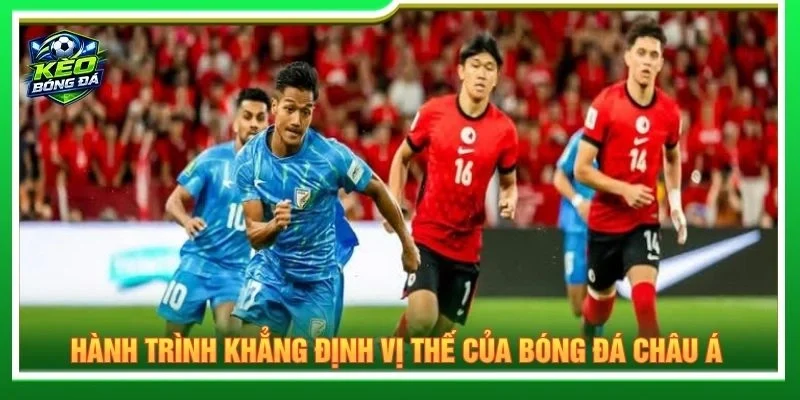 Hành trình khẳng định vị thế của bóng đá châu Á