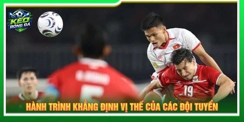Hành trình khẳng định vị thế của các đội tuyển