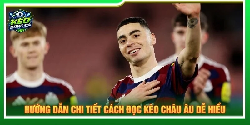 Hướng dẫn chi tiết cách đọc kèo châu Âu dễ hiểu