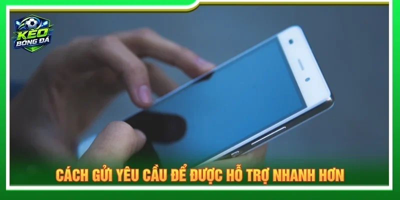 Hướng dẫn gửi yêu cầu để được hỗ trợ chính xác