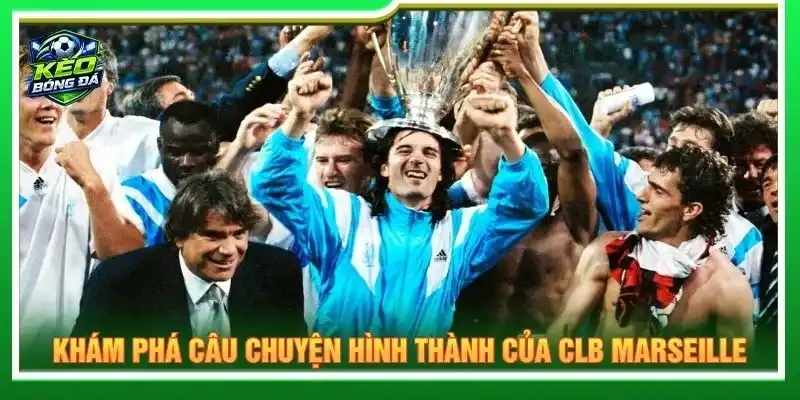 Khám phá câu chuyện hình thành của CLB Marseille
