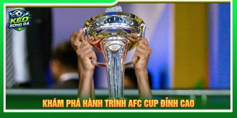 Khám phá hành trình AFC Cup đỉnh cao