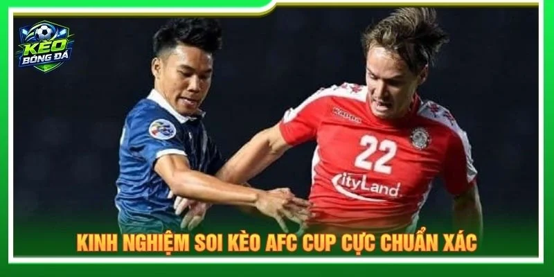 Kinh nghiệm soi kèo AFC Cup cực chuẩn xác