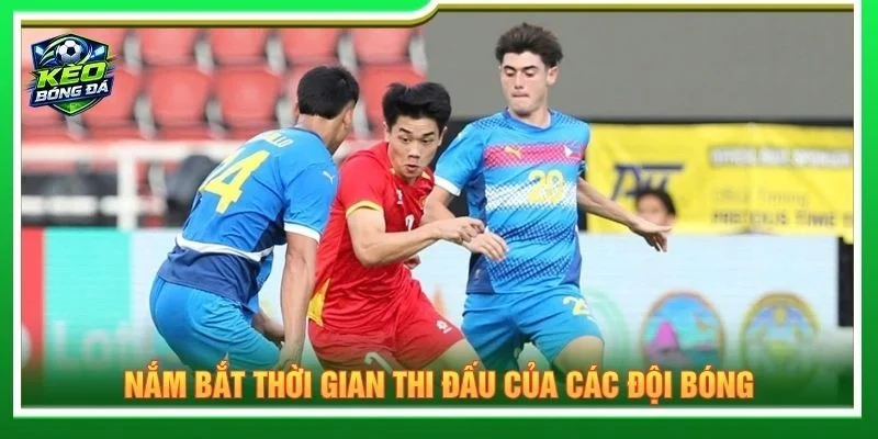 Nắm bắt thời gian thi đấu của các đội bóng.