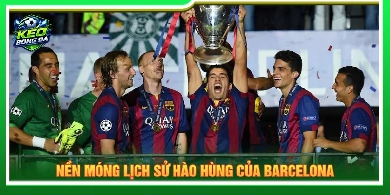 Nền móng lịch sử hào hùng của Barcelona