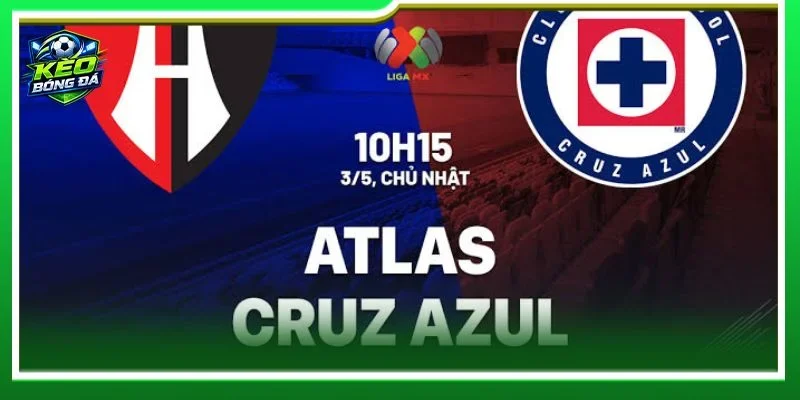 Nhận định Cruz Azul vs Atlas là kèo đấu vòng 5 Liga MX Apertura 2026 đáng mong đợi