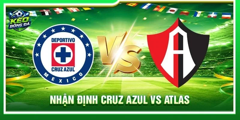 Nhận Định Cruz Azul Vs Atlas - Lúc 10h00, Ngày 23/08