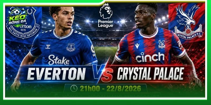 Nhận định Everton vs Crystal Palace là cặp trận mở đầu vòng 1 rất đáng theo dõi