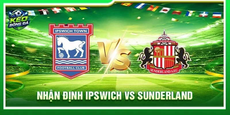 Soi Kèo, Nhận Định Ipswich vs Sunderland - Lúc 21h00, 22/08