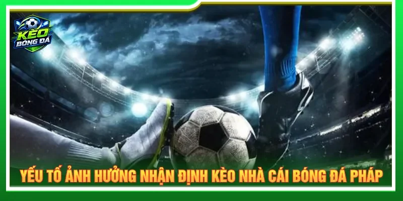 Nhận định kèo nhà cái bóng đá Pháp với yếu tố quyết định