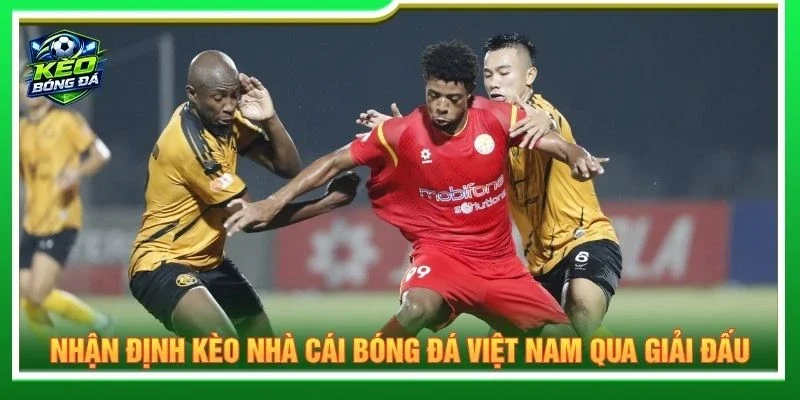Nhận định kèo nhà cái bóng đá Việt Nam qua giải đấu