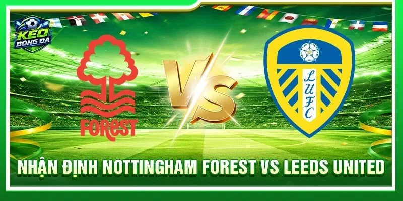 Nhận Định Nottingham Forest vs Leeds United - Lúc 02h00, 22/08