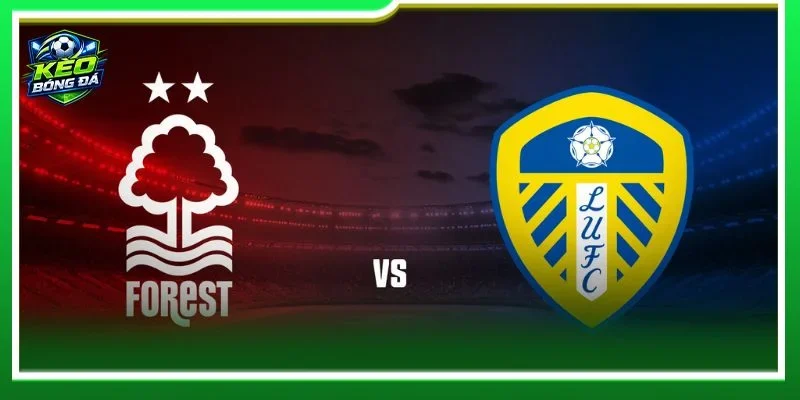 Nhận định Nottingham Forest vs Leeds United là kèo đấu vòng 1 Premier League đáng mong đợi