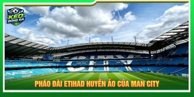Pháo đài Etihad huyền ảo của Man City
