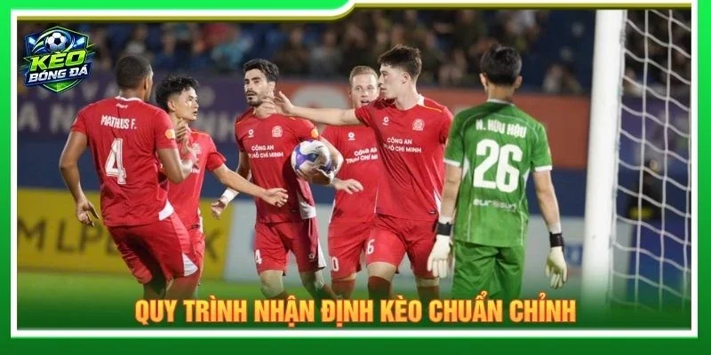 Quy trình nhận định kèo chuẩn chỉnh