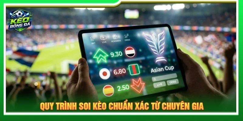 Quy trình soi kèo chuẩn xác từ chuyên gia
