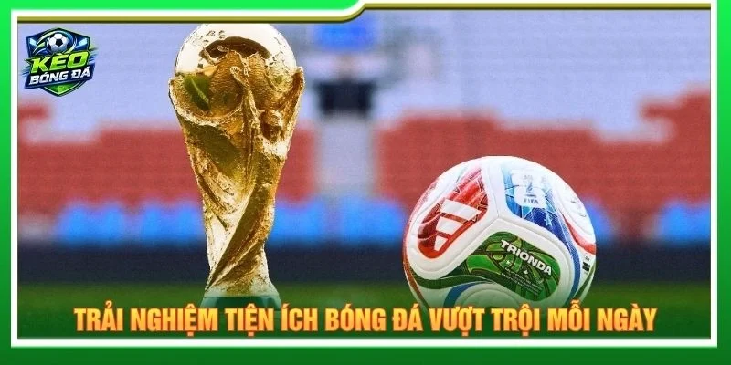 Trải nghiệm tiện ích bóng đá vượt trội mỗi ngày