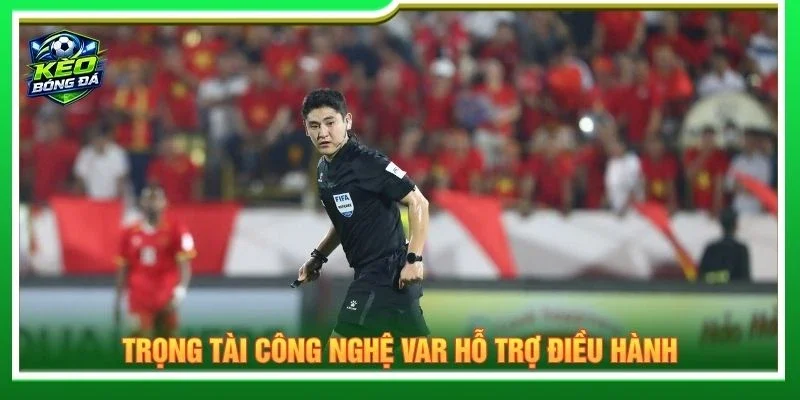 Trọng tài công nghệ VAR hỗ trợ điều hành