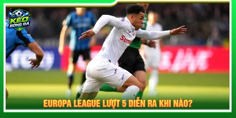 Lịch thi đấu bóng đá Europa League lượt 5