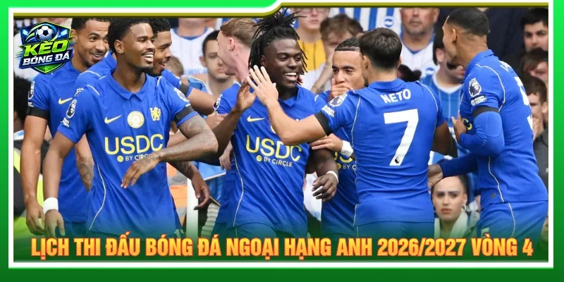 Lịch thi đấu bóng đá Ngoại hạng Anh vòng 4
