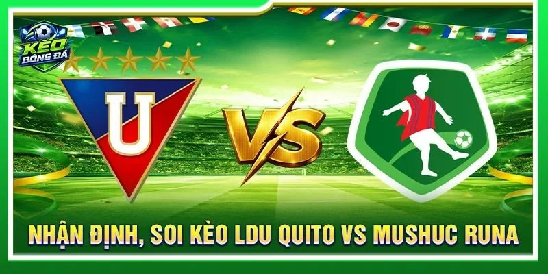 Nhận Định, Soi Kèo LDU Quito Vs Mushuc Runa - Lúc 02h00, 02/09