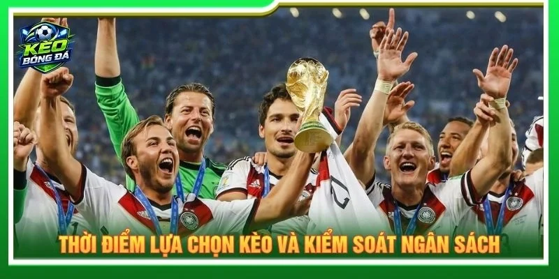 Thời điểm lựa chọn kèo và kiểm soát ngân sách